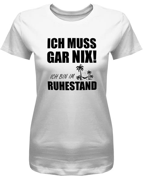 Ich Muss Gar Nix Ich Bin Im Ruhestand Rente Frauen T Shirt