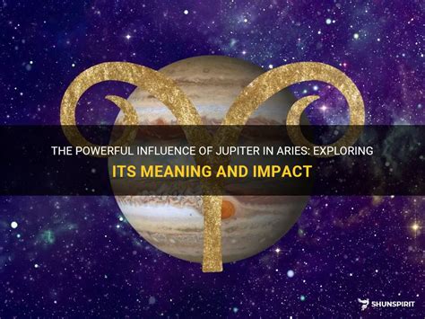 The Powerful Influence Of Jupiter In Aries Exploring Its Meaning And Impact Shunspirit