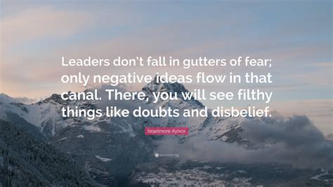 Israelmore Ayivor Quote “leaders Dont Fall In Gutters Of Fear Only