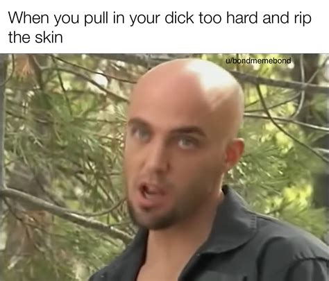 “well My Daddy Taught Me How Not To Rip Off The Skin By Using Someone Else’s Mouth” R Dankmemes