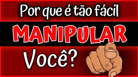 Porque MANIPULAR você é tão FÁCIL Descubra como EVITAR SER MANIPULADO