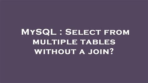 Mysql Select From Multiple Tables Without A Join Youtube