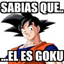 Meme Personalizado Sabias Que El Es Goku