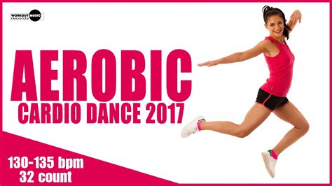 Aerobic Cardio Dance 2017 (130-135 bpm/32 count) [Workout Music Records ...