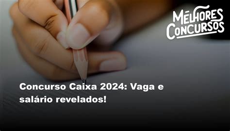 Concurso Caixa 2024 Vaga E Salário Revelados