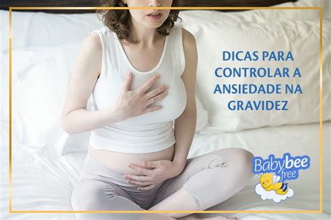 5 Dicas Para Controlar A Ansiedade Na Gravidez Baby Bee Free