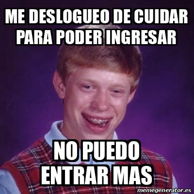 Meme Bad Luck Brian Me Deslogueo De Cuidar Para Poder Ingresar No