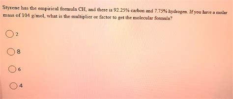 Styrene Has The Empirical Formula Ch And There Is 9225 Carbon And 775 Hydrogen Ifyou Bave A