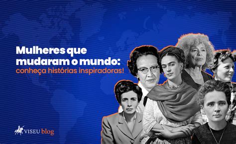 Mulheres que mudaram o mundo conheça histórias inspiradoras