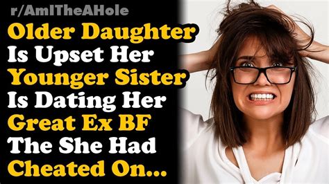 Older Daughter Is Upset Younger Daughter Is Dating Her Great Ex Bf Who She Had Cheated On Aita