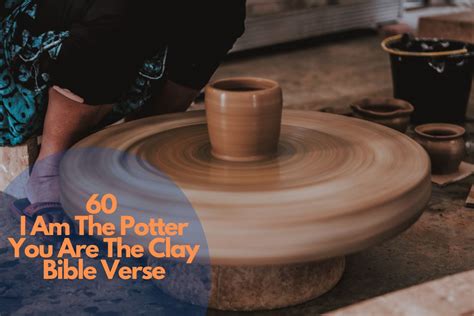 60 Powerful I Am The Potter You Are The Clay Bible Verse Bible Verses