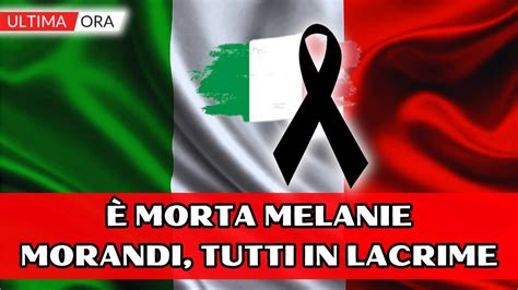 Tragico Lutto Morta Melanie Morandi Il Terribile Annuncio Youtube