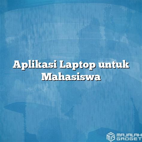 Aplikasi Laptop Untuk Mahasiswa Majalah Gadget