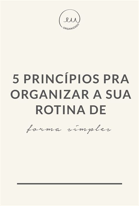 5 princípios para organizar a sua rotina de forma simples Eu