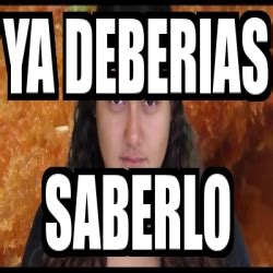 Meme Personalizado Ya Deberias Saberlo