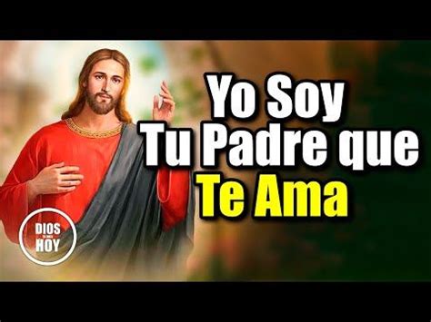 DIOS TE DICE HOY YO SOY TU PADRE QUE TE AMA