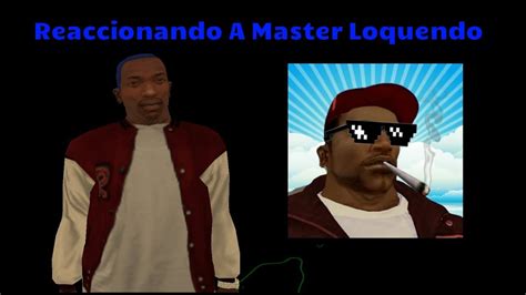 Reaccionando A Master Loquendo Gta San Andreas Loquendo Youtube