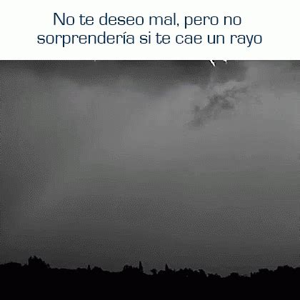 No Te Deseo El Mal Pero No Sorprendería Si Te Cae Un Rayo No Te