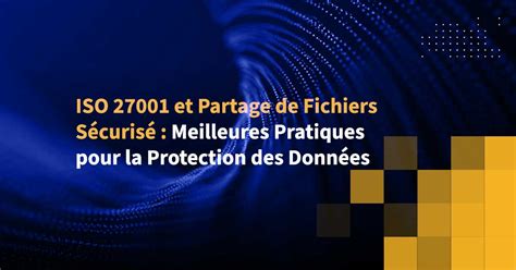 Iso 27001 Et Partage De Fichiers Sécurisé Meilleures Pratiques Pour