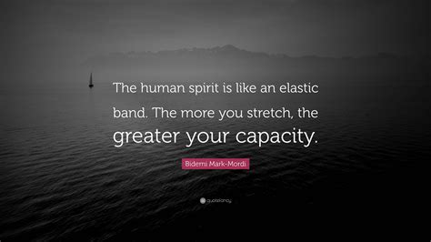 Bidemi Mark Mordi Quote “the Human Spirit Is Like An Elastic Band The More You Stretch The