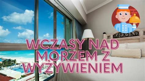 10 Dniowe Wczasy Nad Morzem z Wyżywieniem 2024 HotelePL