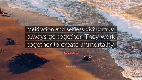 Frederick Lenz Quote Meidtation And Selfless Giving Must Always Go