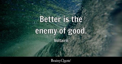 Voltaire Better Is The Enemy Of Good