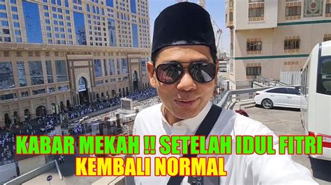 Suasana Masjidil Haram Makkah Setelah Hari Raya Idul Fitri Youtube