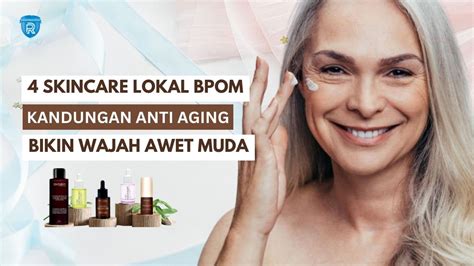 Skincare Lokal Bpom Dengan Kandungan Anti Aging Bikin Wajah Awet