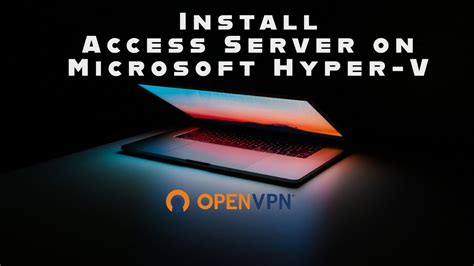 How To Install Access Server On Microsoft Hyper V