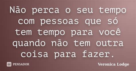 Não Perca O Seu Tempo Com Pessoas Que Verônica Lodge Pensador