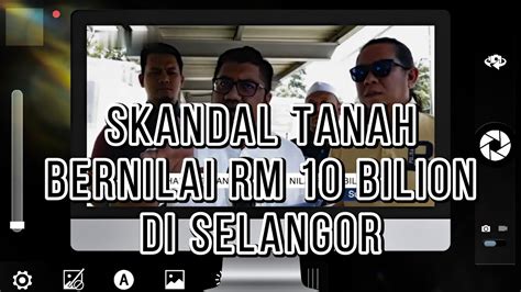 Skandal Tanah Bernilai RM 10 Bilion Di Selangor YouTube