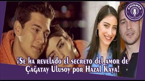 Se Ha Revelado El Secreto Del Amor De A Atay Ulusoy Por Hazal Kaya