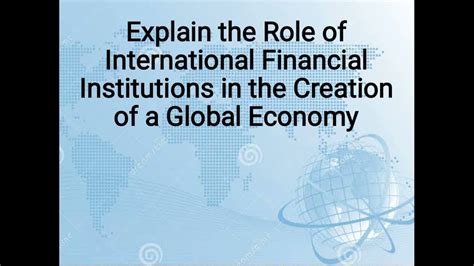 Explain The Role Of International Financial Institutions In The Creation Of A Global Economy