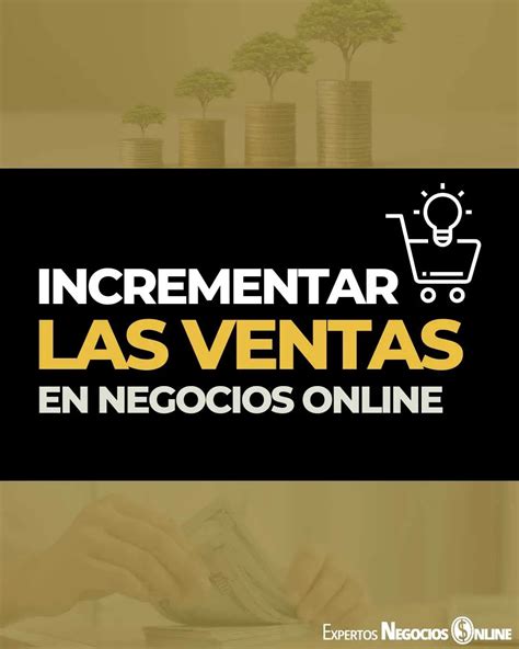 Incrementar Las Ventas En Negocios Online ¿cómo Puedes Hacerlo