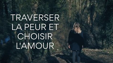 Traverser La Peur Et Choisir L Amour Youtube