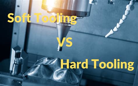 10 Differences Between Soft Tooling And Hard Tooling Cnc Mass