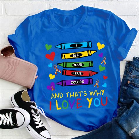 Teachergive I See Your True Colors And That S Why I Love You Teacher T Shirt Sale