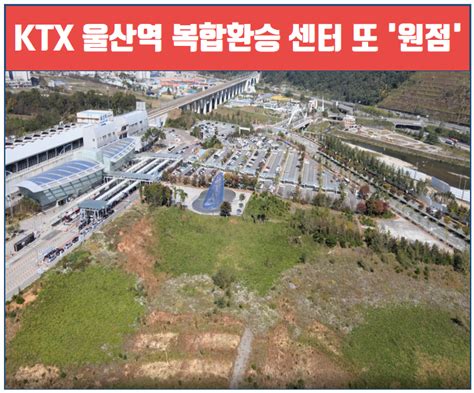 Ktx 울산역 복합환승센터 사업주체를 바꿔야 한다 네이버 블로그