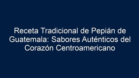 Receta Tradicional De Pepi N De Guatemala Sabores Aut Nticos Del