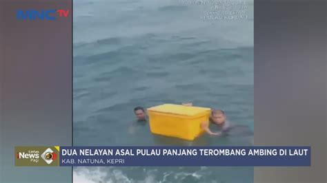 Dua Nelayan Asal Pulau Panjang Terombang Ambing Di Laut Natuna LIP 17