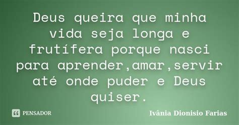 Deus Queira Que Minha Vida Seja Longa E Ivânia Dionisio Farias