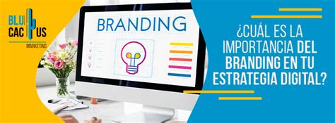 Cuál es la importancia del Branding en tu estrategia digital BluCactus