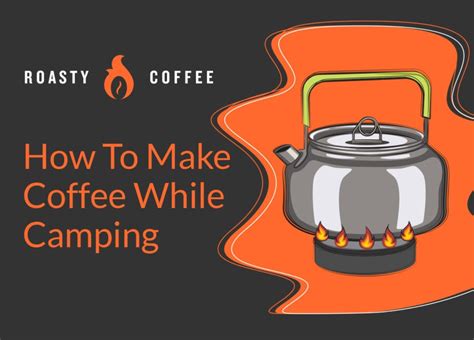 How To Make Coffee While Camping: When Caffeine Is Needed Most