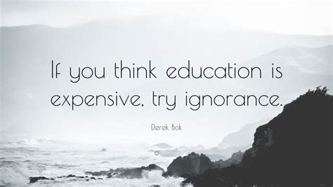 Derek Bok Quote If You Think Education Is Expensive Try Ignorance