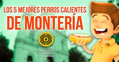 Los 5 Mejores Perros Calientes En Montería La Guía De Montería
