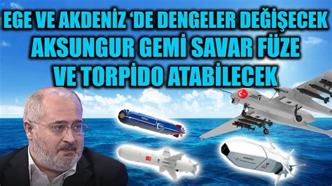 AKSUNGUR GEMİ SAVAR FÜZE VE TORPİDO ATABİLECEK EGE VE AKDENİZ DE