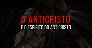 O Anticristo Sua Identidade Seus Prop Sitos Seus M Todos Como Se