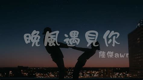 陸傑awr L 晚風遇見你【高音質 動態歌詞 Lyrics】 Youtube