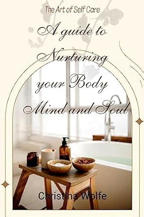 The Art Of Self Care A Guide To Nurturing Your Body Mind And Soul